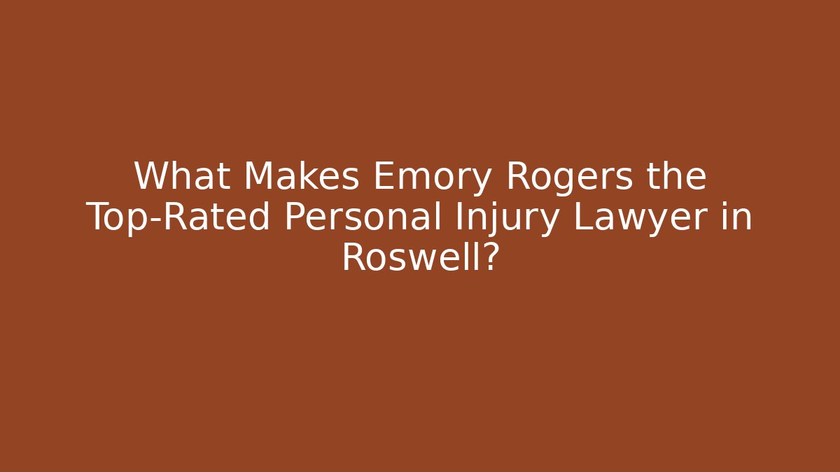 What Makes Emory Rogers the Top-Rated Personal Injury Lawyer in Roswell?
