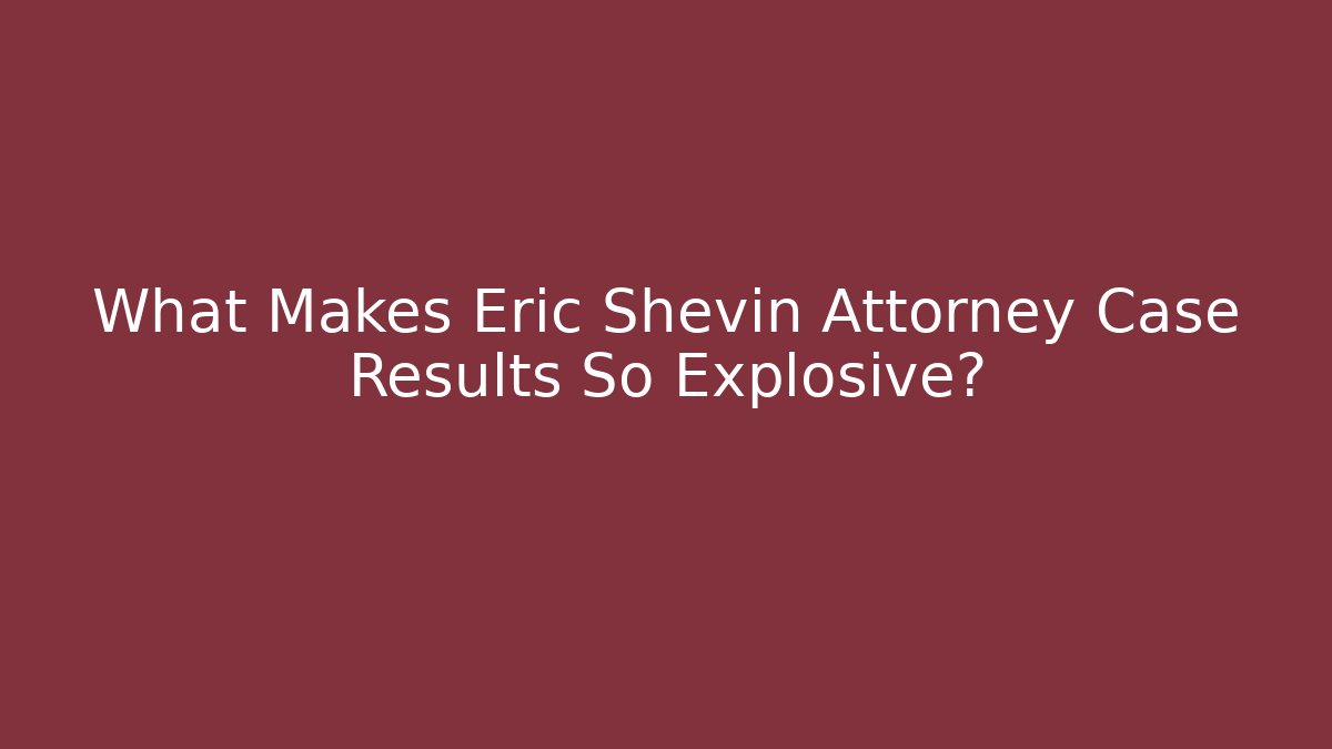 What Makes Eric Shevin Attorney Case Results So Explosive? - V Auction