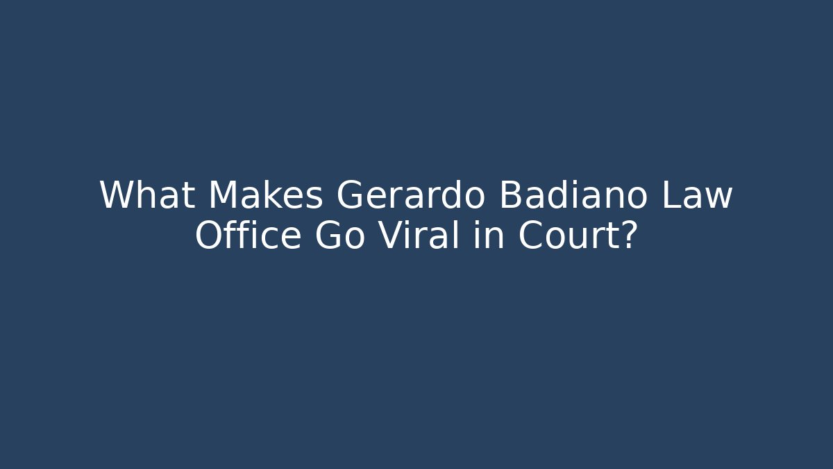 What Makes Gerardo Badiano Law Office Go Viral in Court?
