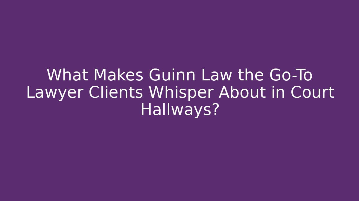 What Makes Guinn Law the Go-To Lawyer Clients Whisper About in Court Hallways?
