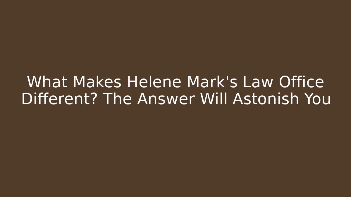What Makes Helene Mark's Law Office Different? The Answer Will Astonish You