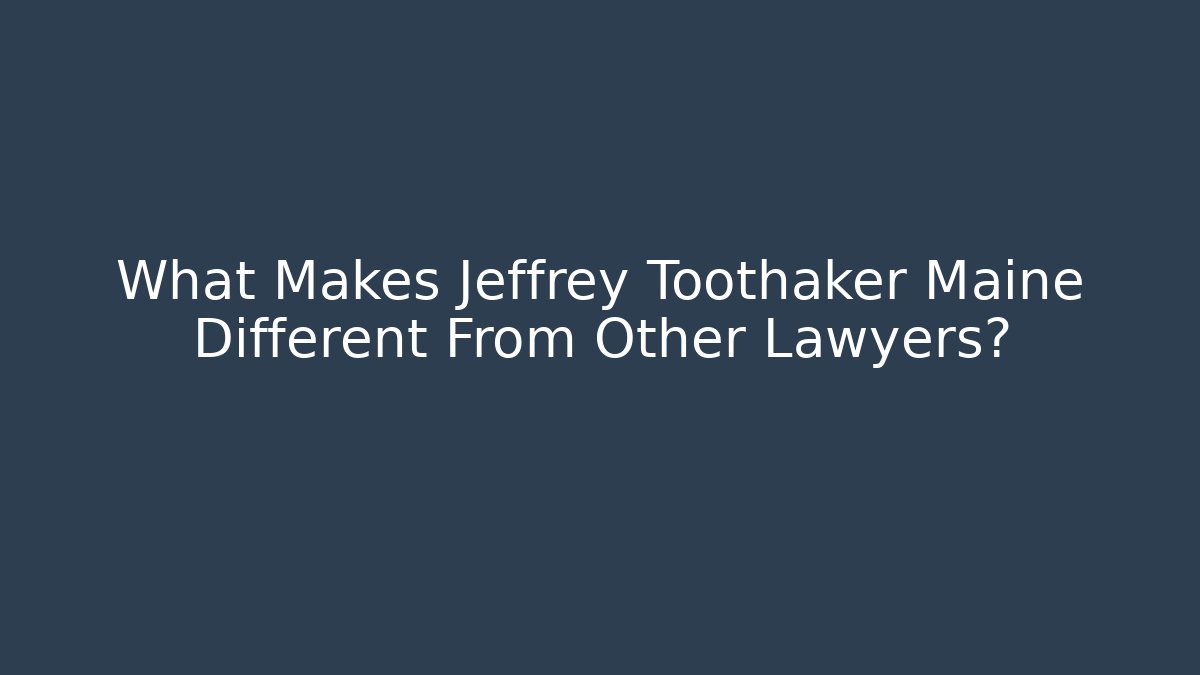 What Makes Jeffrey Toothaker Maine Different From Other Lawyers?