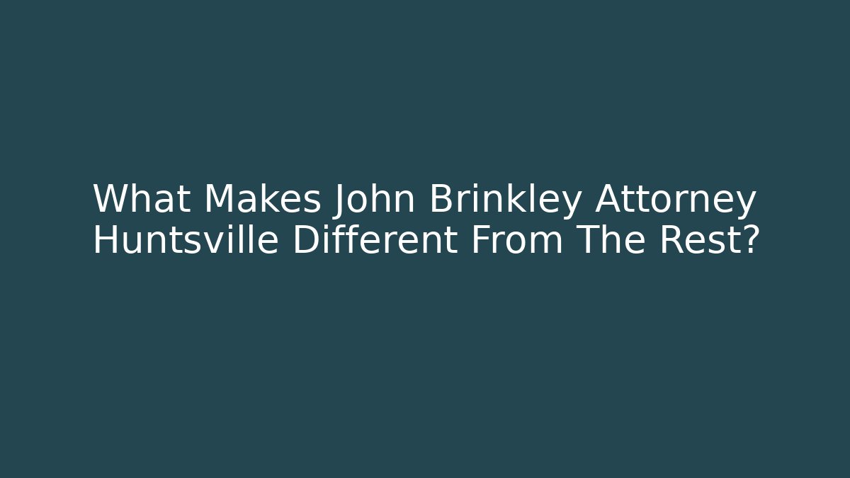What Makes John Brinkley Attorney Huntsville Different From The Rest?