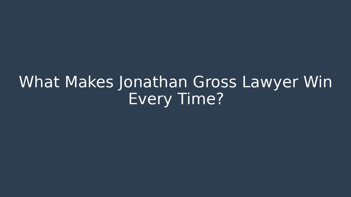 What Makes Jonathan Gross Lawyer Win Every Time?