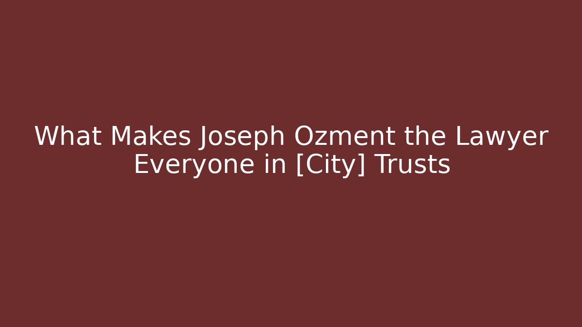 What Makes Joseph Ozment the Lawyer Everyone in [City] Trusts