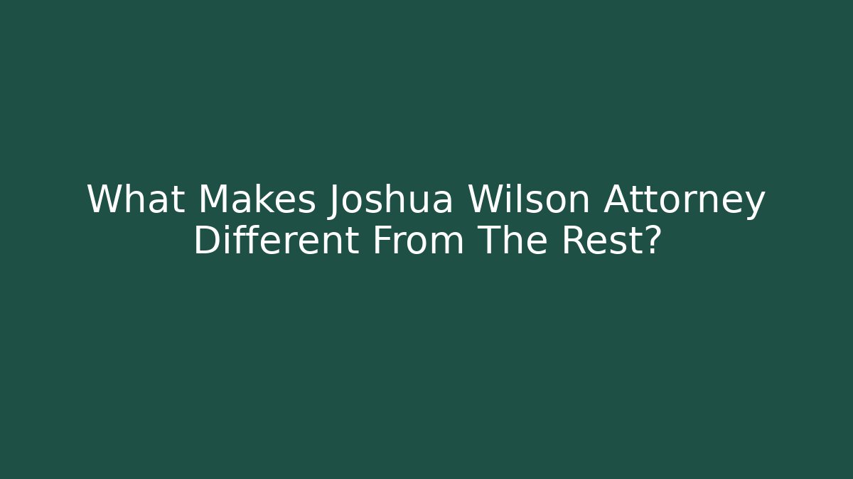 What Makes Joshua Wilson Attorney Different From The Rest?