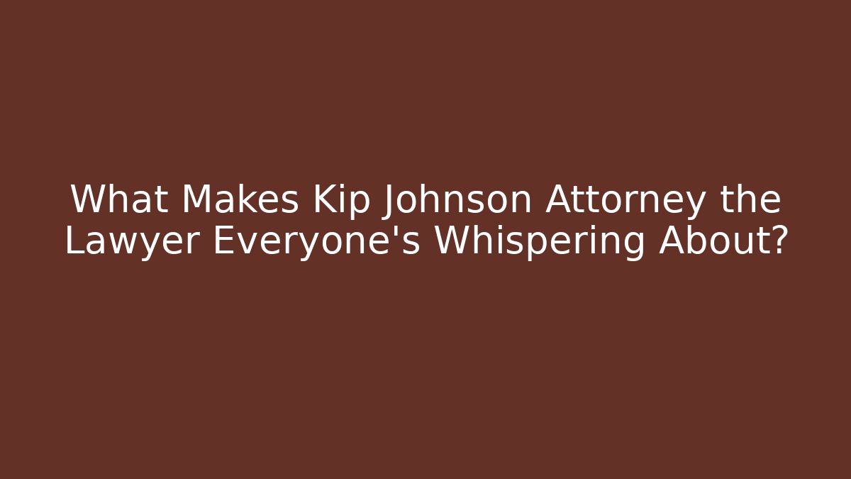 What Makes Kip Johnson Attorney the Lawyer Everyone's Whispering About?