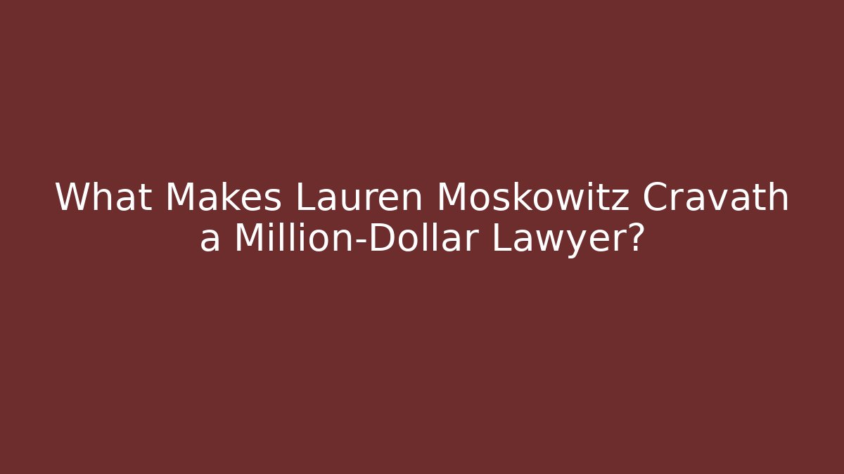 What Makes Lauren Moskowitz Cravath a Million-Dollar Lawyer?