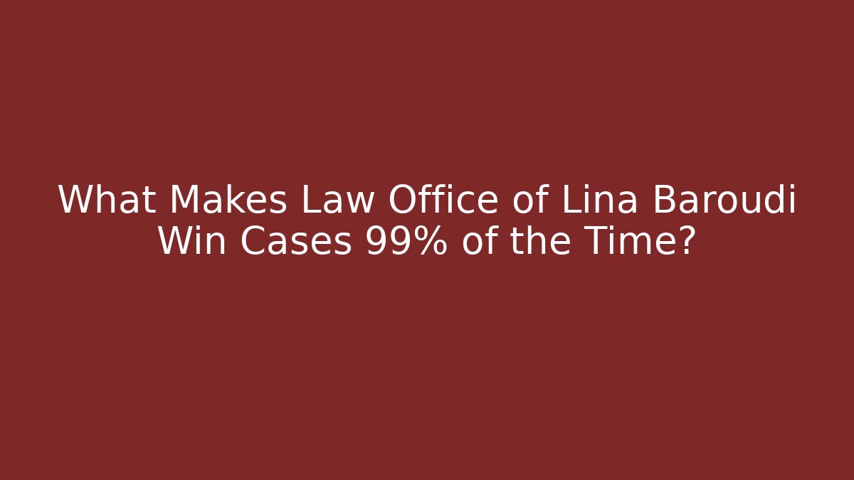 What Makes Law Office of Lina Baroudi Win Cases 99% of the Time?