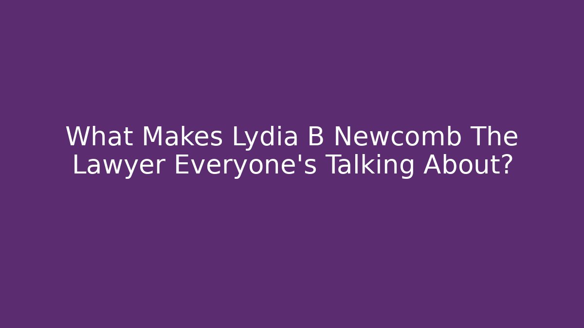 What Makes Lydia B Newcomb The Lawyer Everyone's Talking About?
