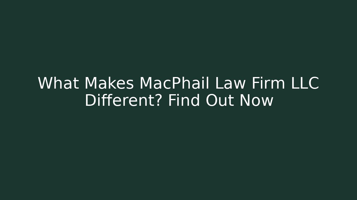 What Makes MacPhail Law Firm LLC Different? Find Out Now - V Auction