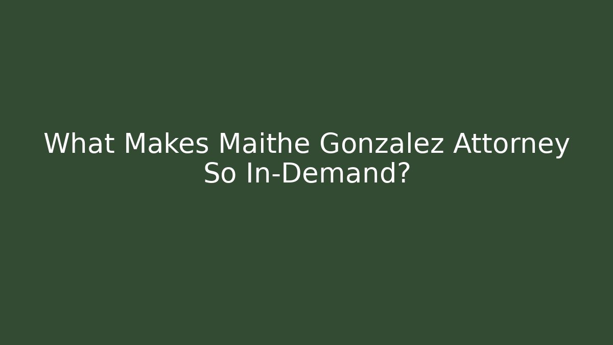 What Makes Maithe Gonzalez Attorney So In-Demand?