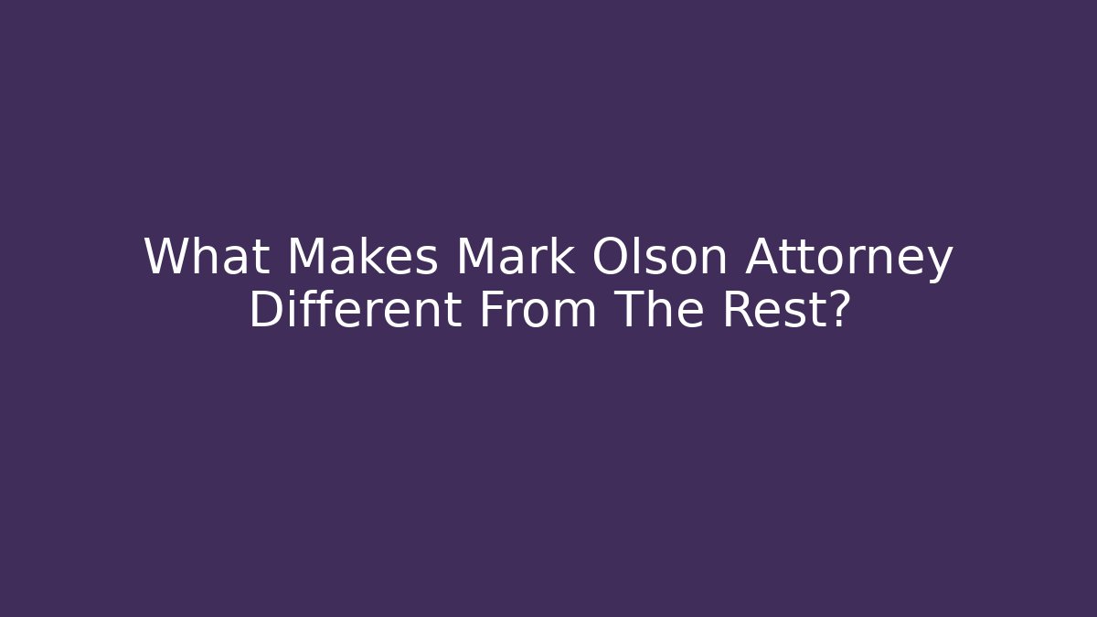 What Makes Mark Olson Attorney Different From The Rest?
