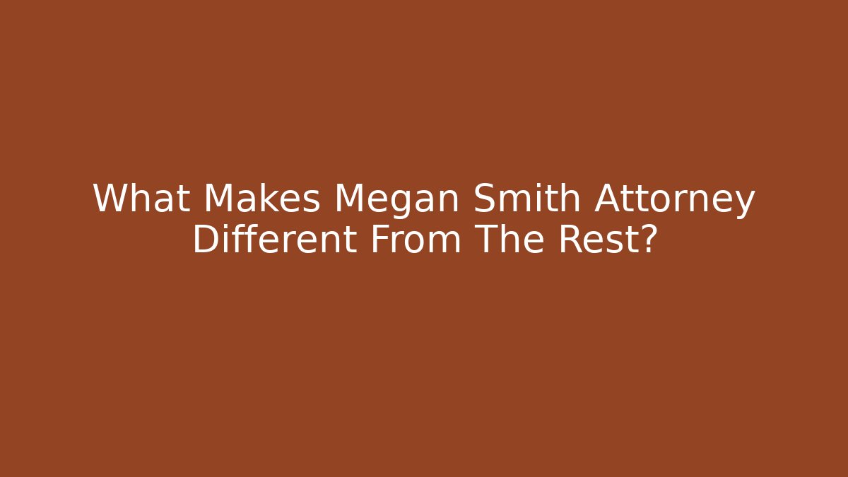 What Makes Megan Smith Attorney Different From The Rest?