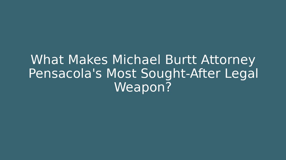 What Makes Michael Burtt Attorney Pensacola's Most Sought-After Legal Weapon?