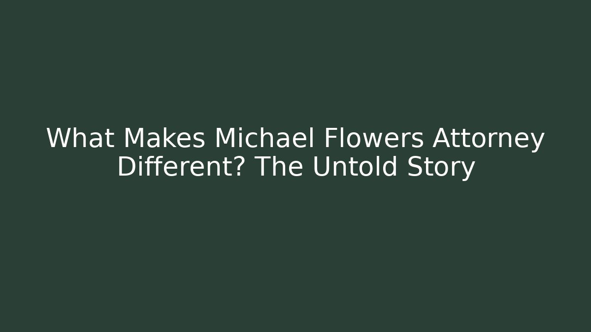 What Makes Michael Flowers Attorney Different? The Untold Story