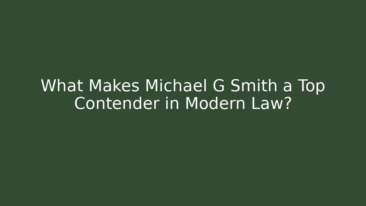 What Makes Michael G Smith a Top Contender in Modern Law?
