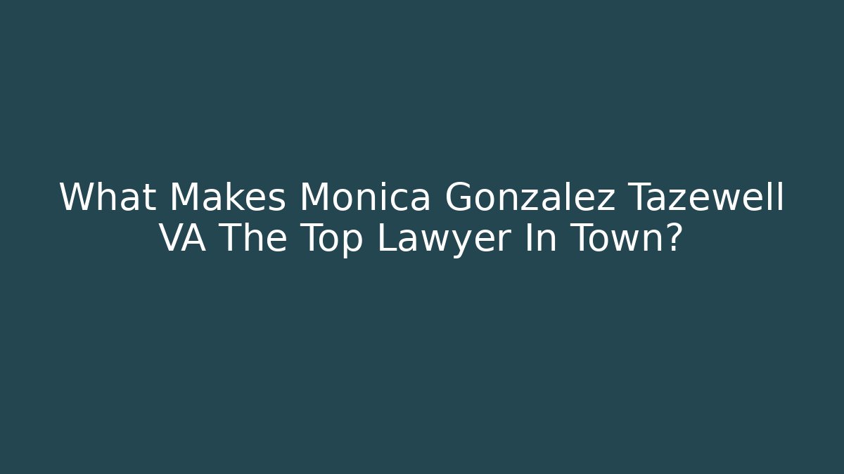 What Makes Monica Gonzalez Tazewell VA The Top Lawyer In Town? - V Auction