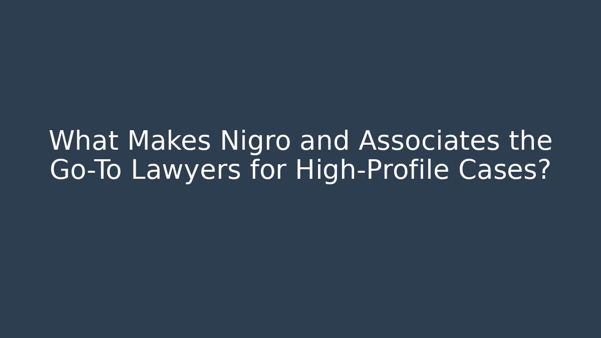 What Makes Nigro and Associates the Go-To Lawyers for High-Profile Cases?