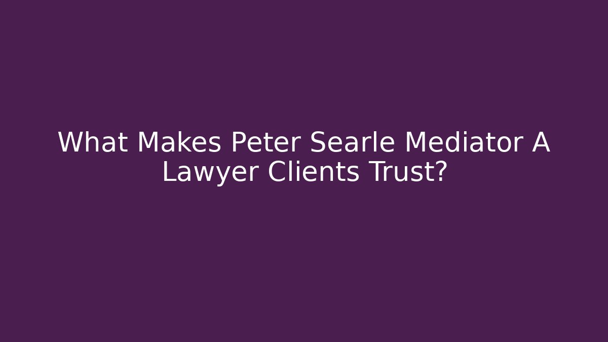What Makes Peter Searle Mediator A Lawyer Clients Trust? - V Auction