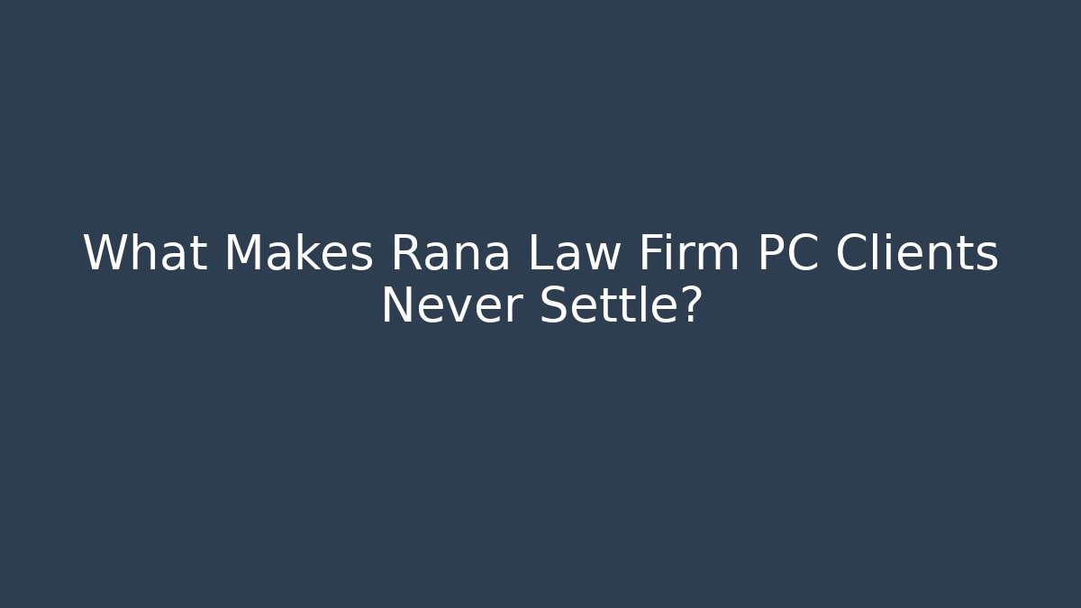 What Makes Rana Law Firm PC Clients Never Settle? - V Auction