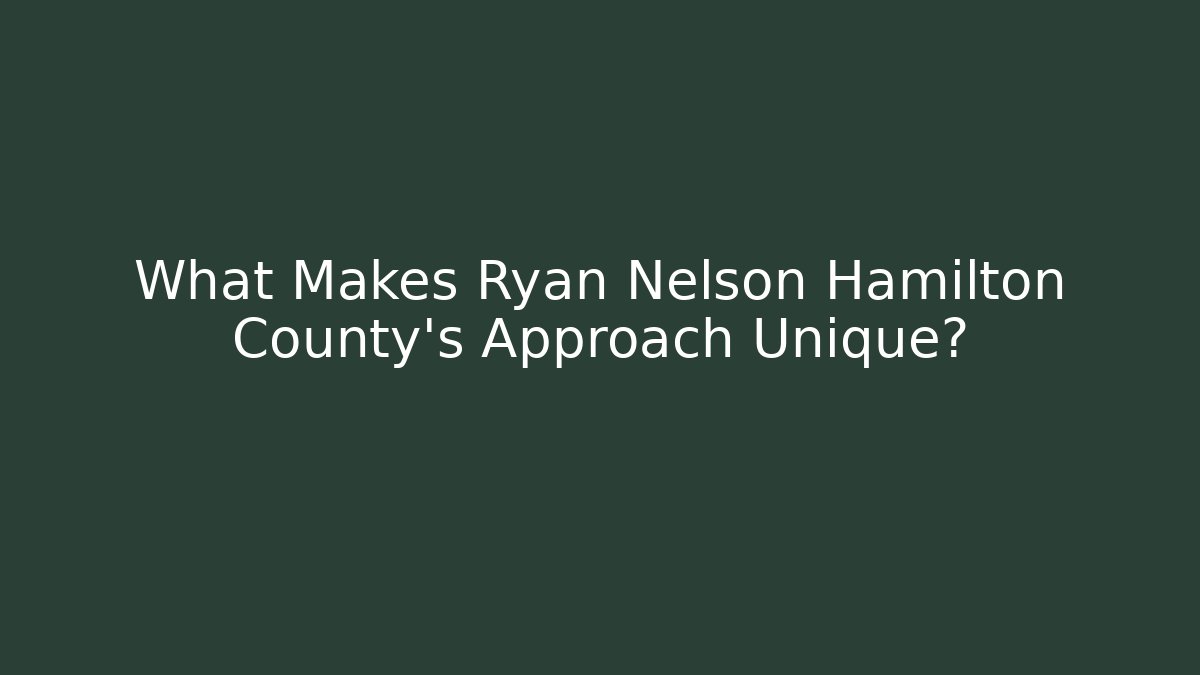 What Makes Ryan Nelson Hamilton County's Approach Unique?
