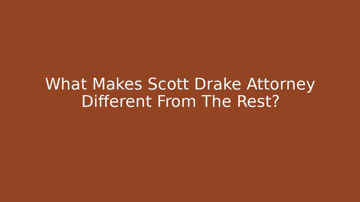 What Makes Scott Drake Attorney Different From The Rest?