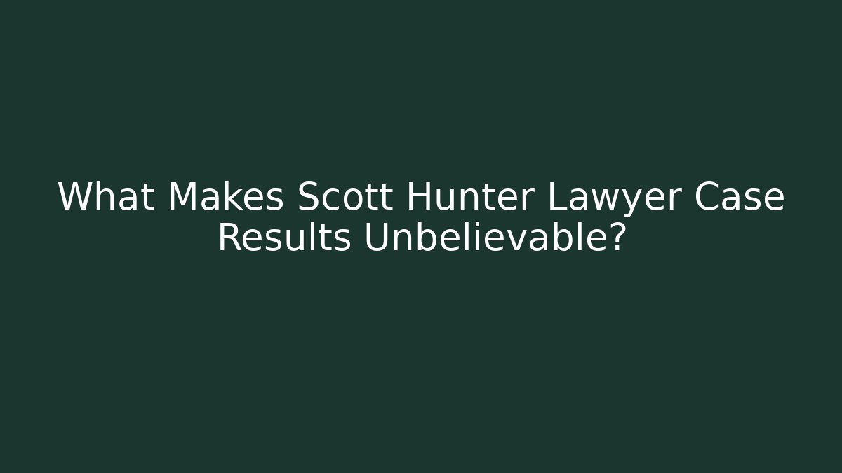 What Makes Scott Hunter Lawyer Case Results Unbelievable? - V Auction