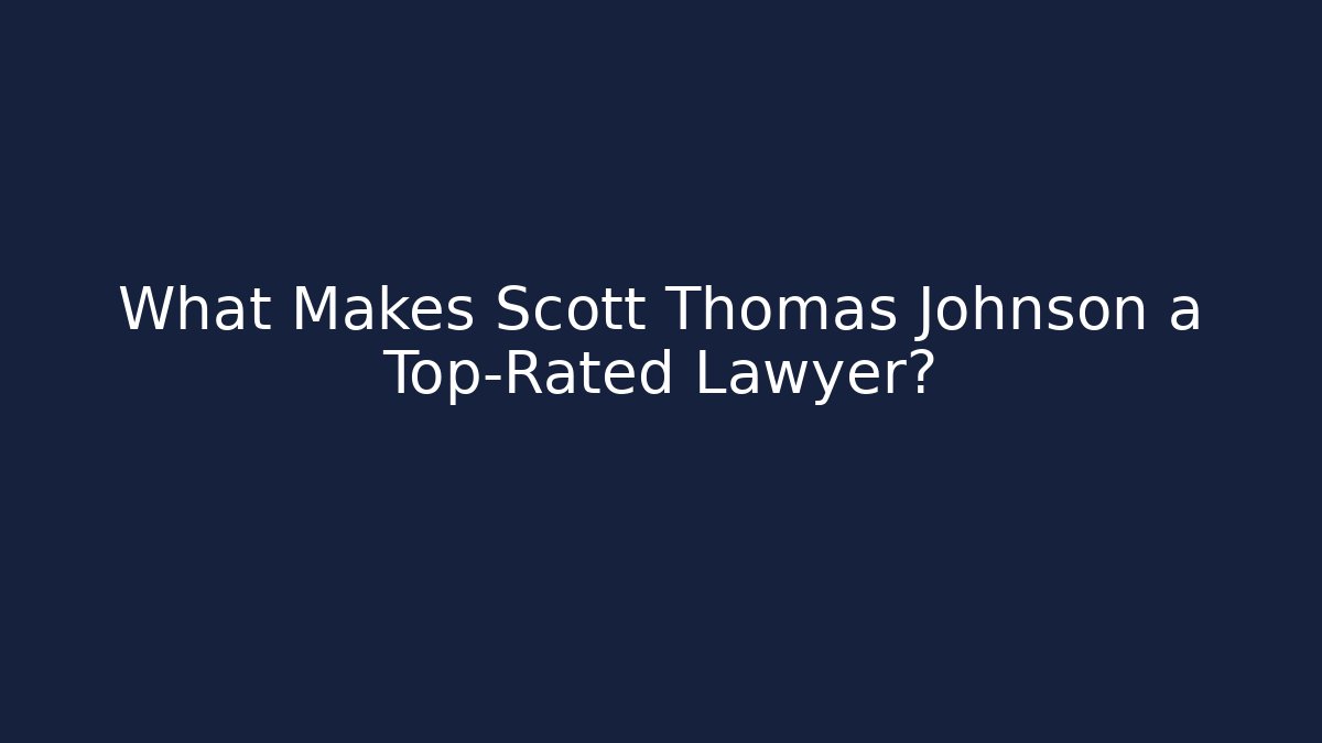 What Makes Scott Thomas Johnson a Top-Rated Lawyer?