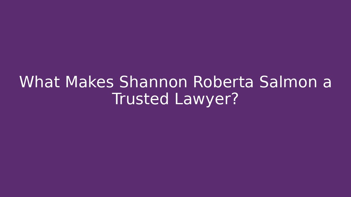 What Makes Shannon Roberta Salmon a Trusted Lawyer?