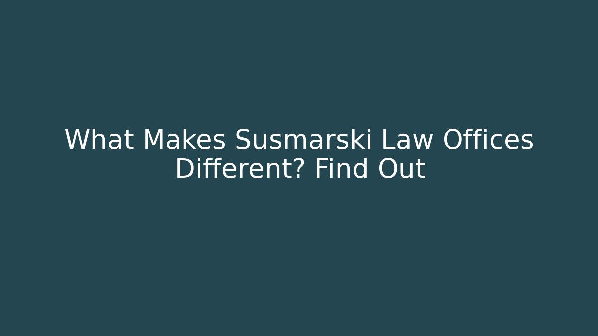 What Makes Susmarski Law Offices Different? Find Out