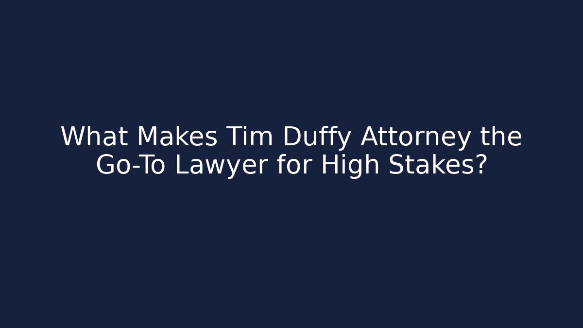 What Makes Tim Duffy Attorney the Go-To Lawyer for High Stakes?