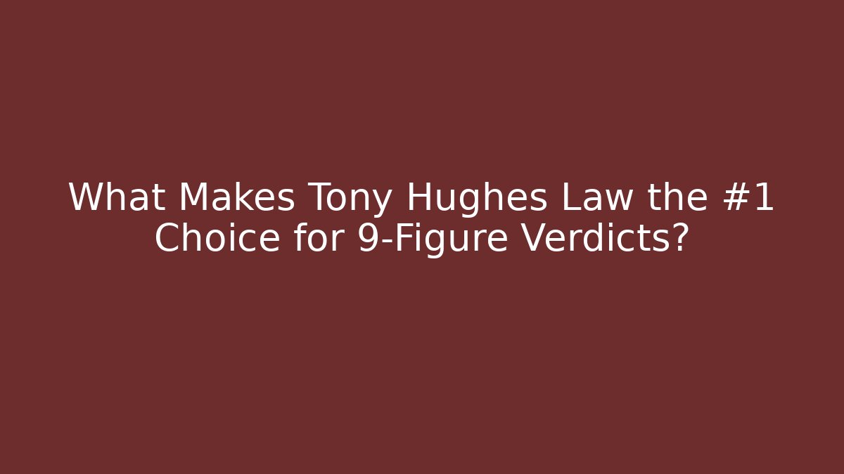 What Makes Tony Hughes Law the #1 Choice for 9-Figure Verdicts?
