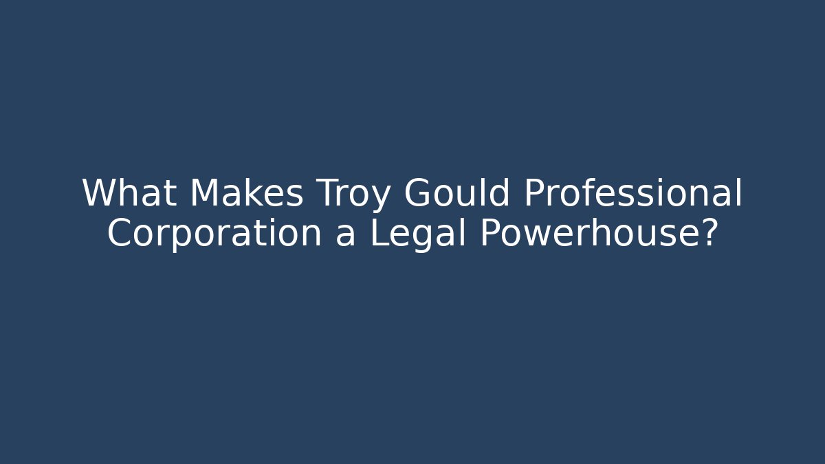 What Makes Troy Gould Professional Corporation a Legal Powerhouse?