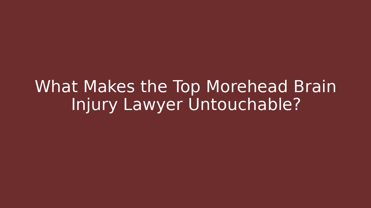 What Makes the Top Morehead Brain Injury Lawyer Untouchable? - V Auction