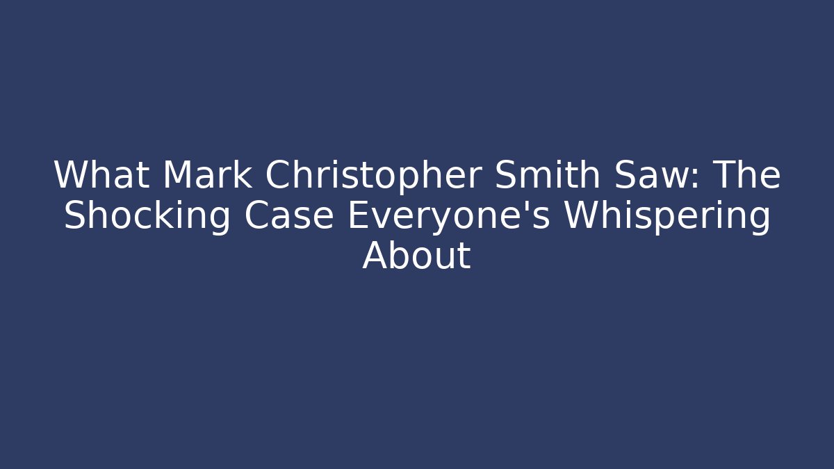 What Mark Christopher Smith Saw: The Shocking Case Everyone's Whispering About - V Auction