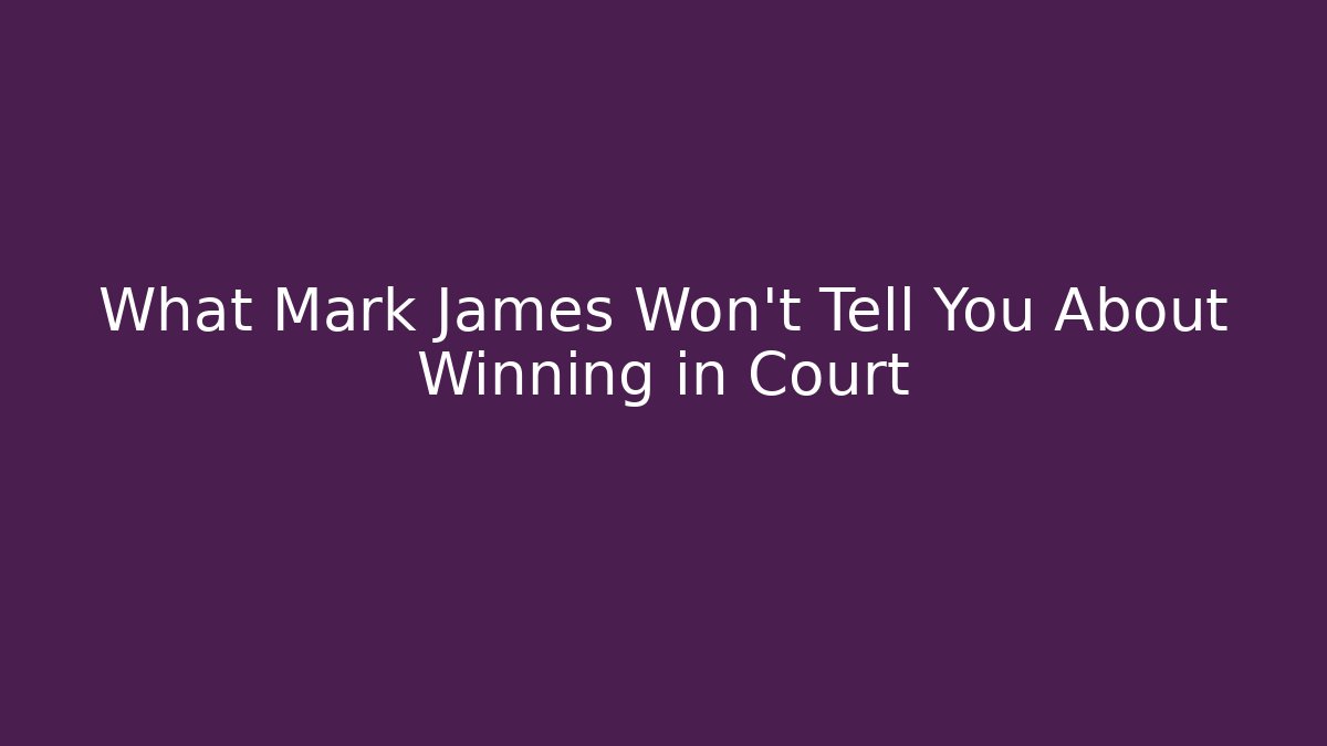 What Mark James Won't Tell You About Winning in Court
