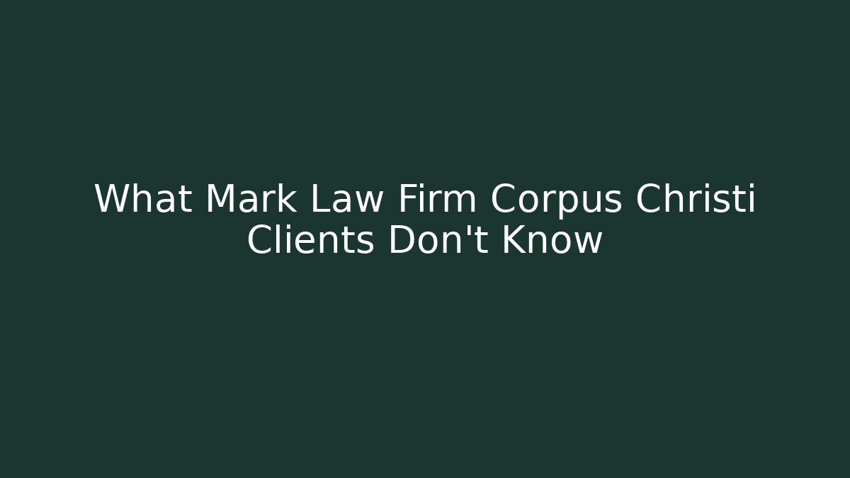 What Mark Law Firm Corpus Christi Clients Don't Know