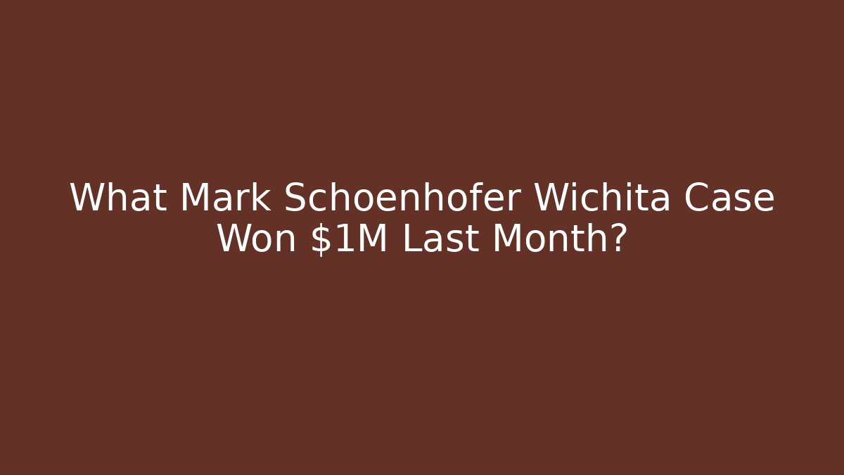 What Mark Schoenhofer Wichita Case Won $1M Last Month?