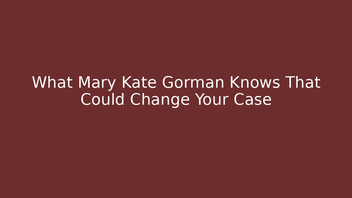 What Mary Kate Gorman Knows That Could Change Your Case