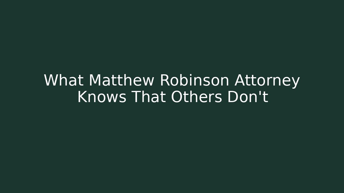 What Matthew Robinson Attorney Knows That Others Don't