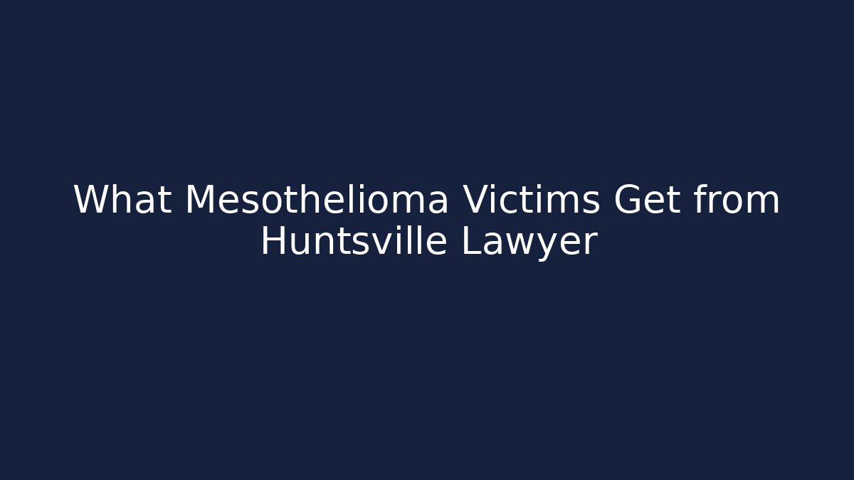 What Mesothelioma Victims Get from Huntsville Lawyer