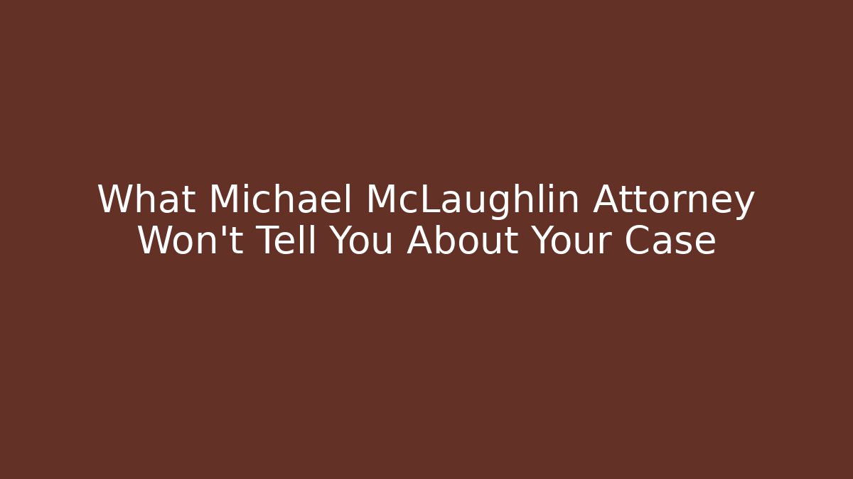 What Michael McLaughlin Attorney Won’t Tell You About Your Case