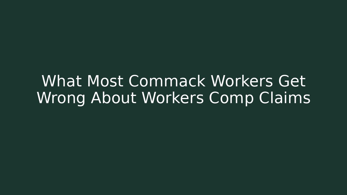 What Most Commack Workers Get Wrong About Workers Comp Claims
