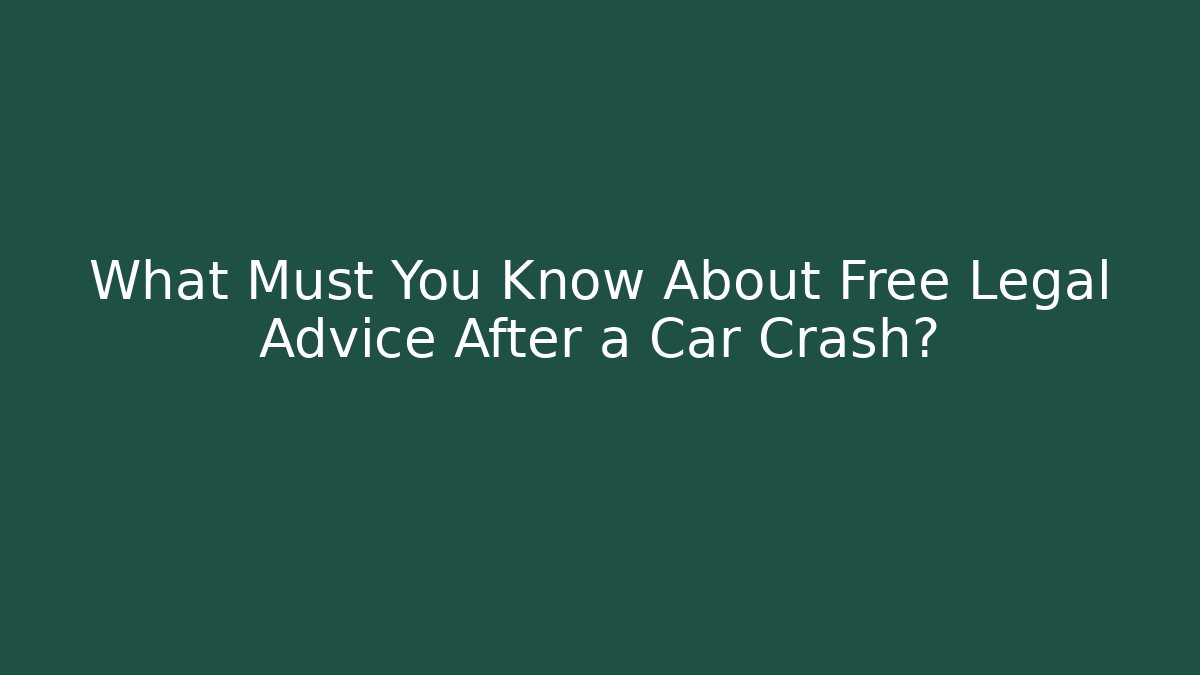 What Must You Know About Free Legal Advice After a Car Crash?