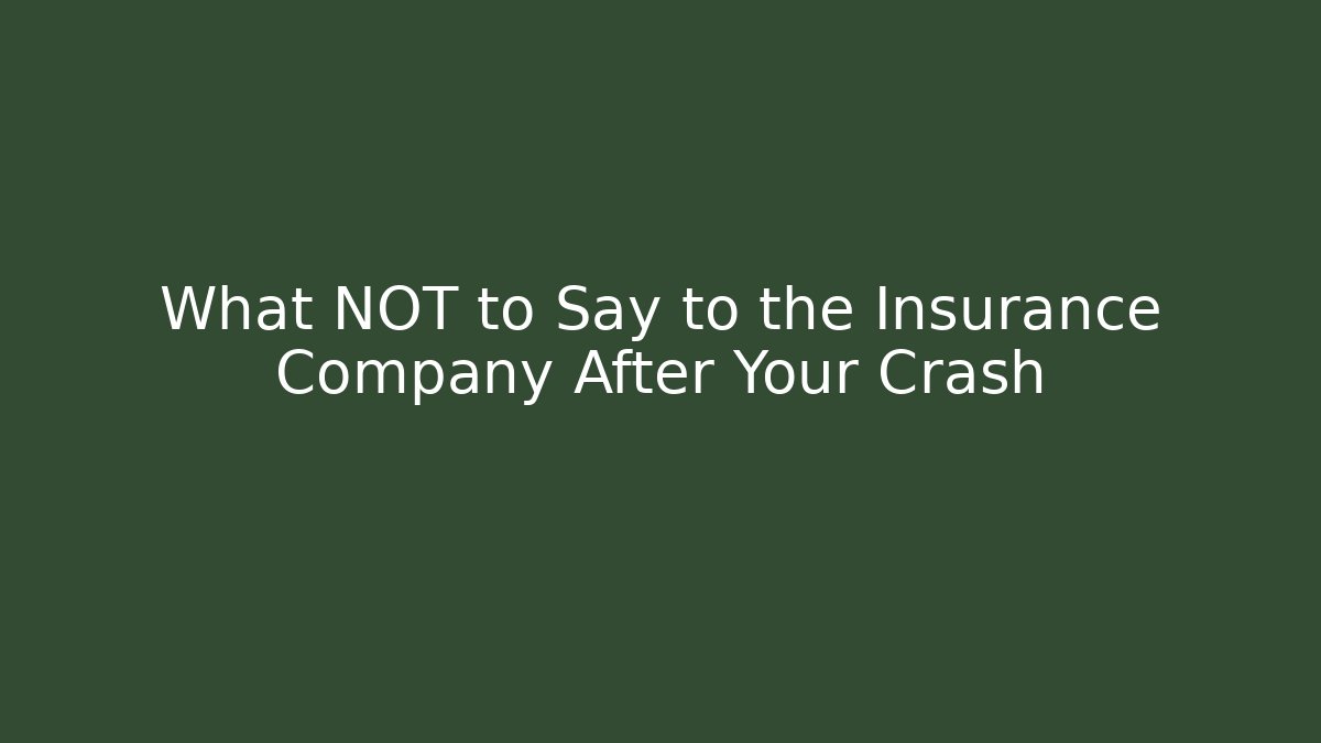 What NOT to Say to the Insurance Company After Your Crash
