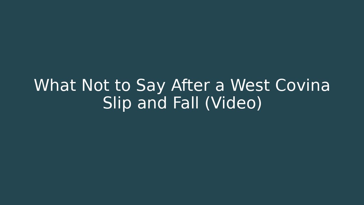 What Not to Say After a West Covina Slip and Fall (Video)