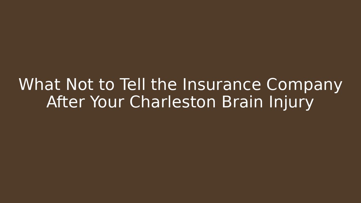 What Not to Tell the Insurance Company After Your Charleston Brain Injury