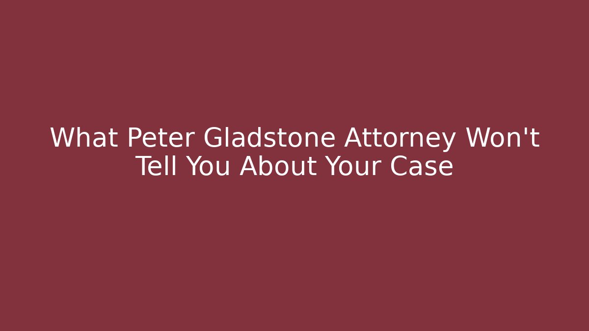 What Peter Gladstone Attorney Won't Tell You About Your Case - V Auction