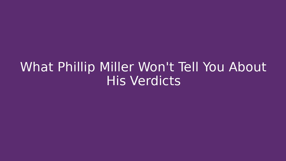 What Phillip Miller Won't Tell You About His Verdicts